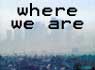 Where We Are